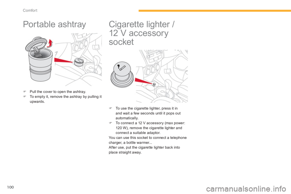 CITROEN C4 AIRCROSS 2011  Owners Manual 100
Comfort
   
 
 
 
 
Portable ashtray  
�)Pull the cover to open the ashtray. �)To  e m p ty it, remove the ashtray by pulling it upwards.
 
 
 
 
 
 
 
 
 
Cigarette lighter / 
12 V accessory 
soc