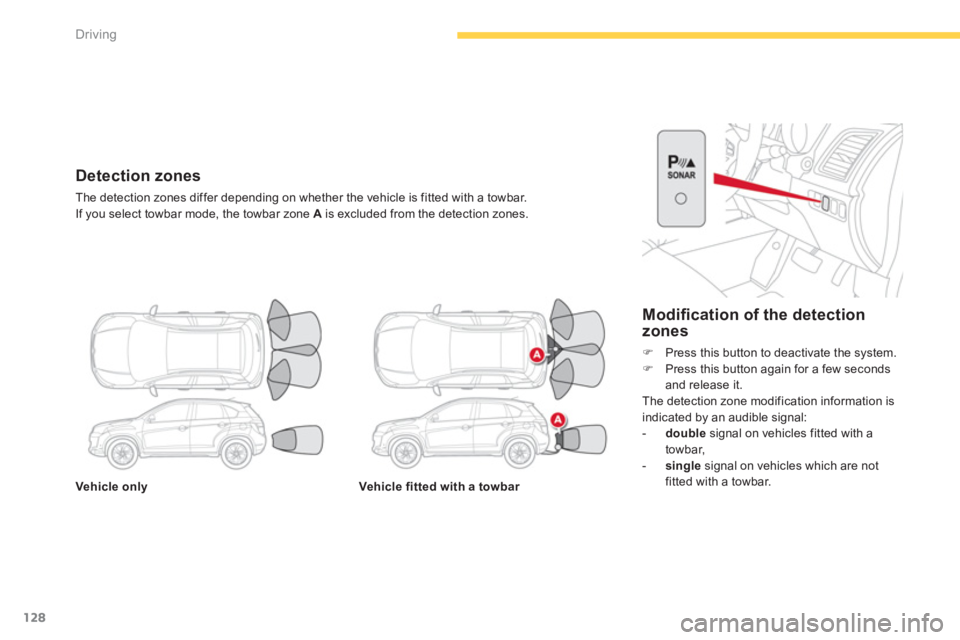 CITROEN C4 AIRCROSS 2011  Owners Manual 128
Driving
Vehicle onlyVehicle fitted with a towbar
   
Modiﬁ cation of the detection
zones
�)Press this button to deactivate the system. �)Press this button again for a few secondsand release it. 