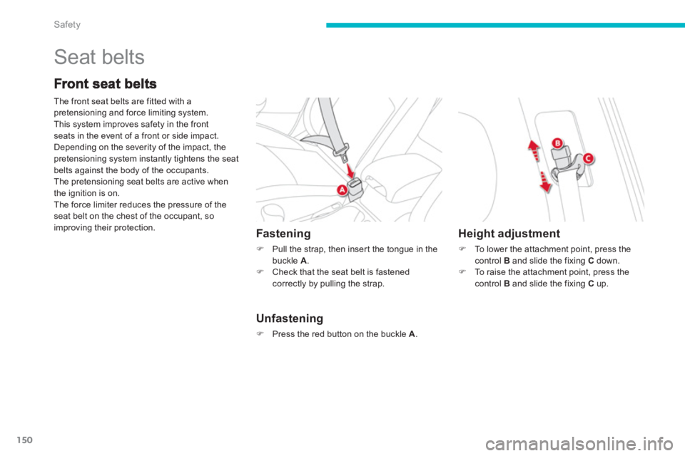 CITROEN C4 AIRCROSS 2011  Owners Manual 150
Safety
  Seat belts 
The front seat belts are fitted with a 
pretensioning and force limiting system. 
This system improves safety in the frontseats in the event of a front or side impact. 
Depend
