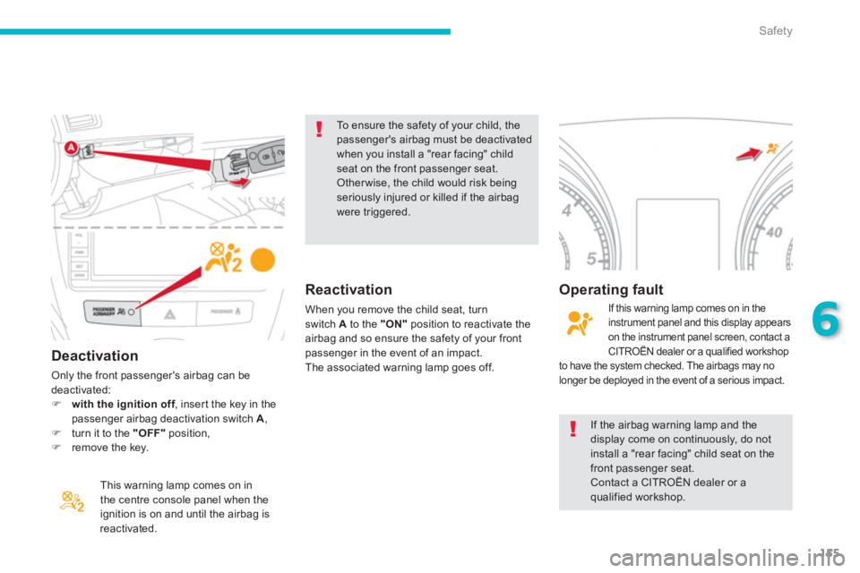CITROEN C4 AIRCROSS 2011  Owners Manual 155
6
Safety
   Deactivation
 
Only the front passengers airbag can be deactivated:�)with the ignition off, inser t the key in thefpassenger airbag deactivation switch A 
, �)turn it to the "OFF"posi