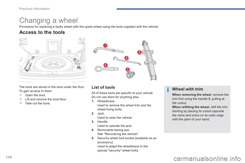 CITROEN C4 AIRCROSS 2011  Owners Manual 174
Practical information
   
 
 
 
 
 
 
 
 
 
 
 
 
 
 
 
 
 
 
 
 
 
 
Changing a wheel 
The tools are stored in the boot under the floor.
To  gain access to them: �)Open the boot.�)Lift and remove