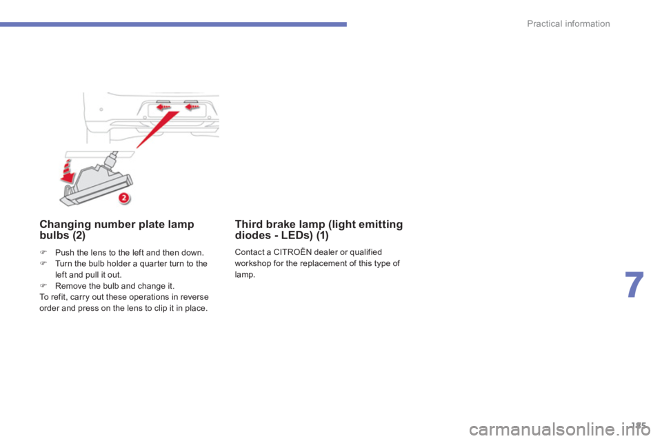CITROEN C4 AIRCROSS 2011  Owners Manual 185
7
Practical information
   
 
 
 
 
 
Changing number plate lamp
bulbs (2)
�)Push the lens to the left and then down. �)Turn the bulb holder a quar ter turn to the 
left and pull it out.�)Remove t