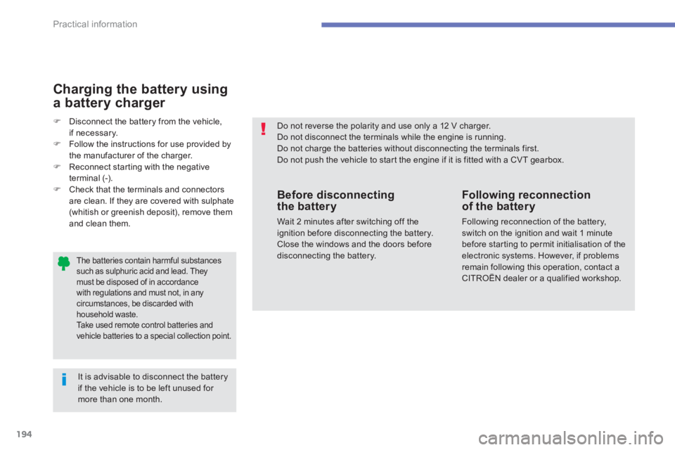 CITROEN C4 AIRCROSS 2011  Owners Manual 194
Practical information
   
The batteries contain harmful substancessuch as sulphuric acid and lead. Theymust be disposed of in accordancewith regulations and must not, in any circumstances, be disc