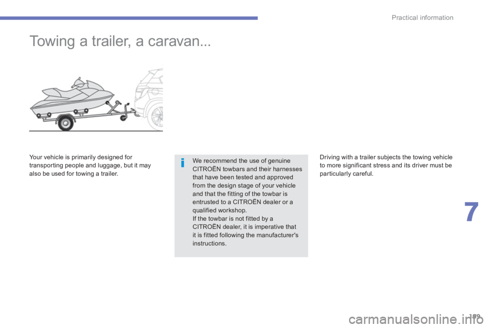 CITROEN C4 AIRCROSS 2011  Owners Manual 199
7
Practical information
   
 
 
 
 
Towing a trailer, a caravan... 
We recommend the use of genuineCITROËN towbars and their harnesses that have been tested and approved from the design stage of 