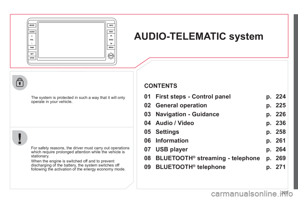 CITROEN C4 AIRCROSS 2011  Owners Manual 223
AUDIO-TELEMATIC system 
   
The system is protected in such a way that it will onlyoperate in your vehicle.   
 
01  First steps - Control panel   
 
 
For safety reasons, the driver must carry ou
