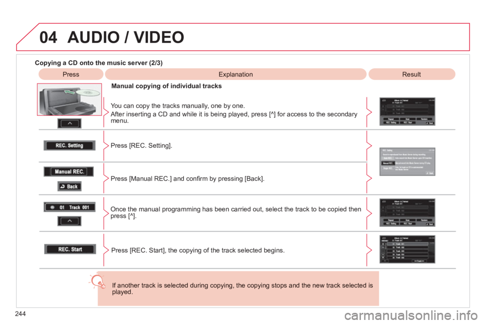 CITROEN C4 AIRCROSS 2011 Owners Manual 244
04 AUDIO / VIDEO
Copying a CD onto the music server (2/3)
Press
Explanation
Result
Manual cop
ying of individual tracks
You can cop
y the tracks manually, one by one.
Aft CITROEN C4 AIRCROSS 2011 Owners Manual 244
04 AUDIO / VIDEO
Copying a CD onto the music server (2/3)
Press
Explanation
Result
Manual cop
ying of individual tracks
You can cop
y the tracks manually, one by one.
Aft