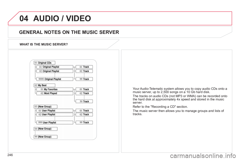 CITROEN C4 AIRCROSS 2011 Owners Manual 246
04
WHAT IS THE MUSIC SERVER?
GENERAL NOTES ON THE MUSIC SERVER
AUDIO / VIDEO
Your Audio-Telematic system allows you to copy audio CDs onto a
music server, up to 2,500 songs on a 10 Gb har CITROEN C4 AIRCROSS 2011 Owners Manual 246
04
WHAT IS THE MUSIC SERVER?
GENERAL NOTES ON THE MUSIC SERVER
AUDIO / VIDEO
Your Audio-Telematic system allows you to copy audio CDs onto a
music server, up to 2,500 songs on a 10 Gb har