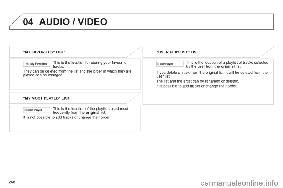 CITROEN C4 AIRCROSS 2011 Owners Manual 248
04AUDIO / VIDEO
"MY FAVORITES" LIST:
This is the location
for storing your favourite
tracks.
They can be deleted
from the list and the order in which they are
played can be changed.
"MY M CITROEN C4 AIRCROSS 2011 Owners Manual 248
04AUDIO / VIDEO
"MY FAVORITES" LIST:
This is the location
for storing your favourite
tracks.
They can be deleted
from the list and the order in which they are
played can be changed.
"MY M