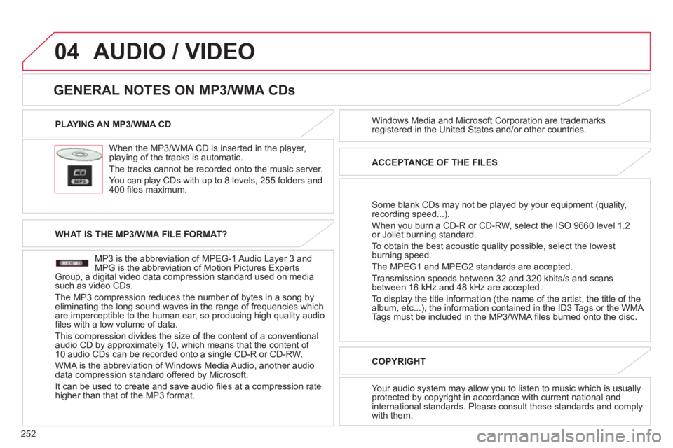 CITROEN C4 AIRCROSS 2011 Owners Manual 252
04
PLAYING AN MP3/WMA CD
When the MP3/WMA CD is inserted in the pla
yer, playing of the tracks is automatic.
The tracks cannot be recorded onto the music server.
You can pla
y CDs with CITROEN C4 AIRCROSS 2011 Owners Manual 252
04
PLAYING AN MP3/WMA CD
When the MP3/WMA CD is inserted in the pla
yer, playing of the tracks is automatic.
The tracks cannot be recorded onto the music server.
You can pla
y CDs with