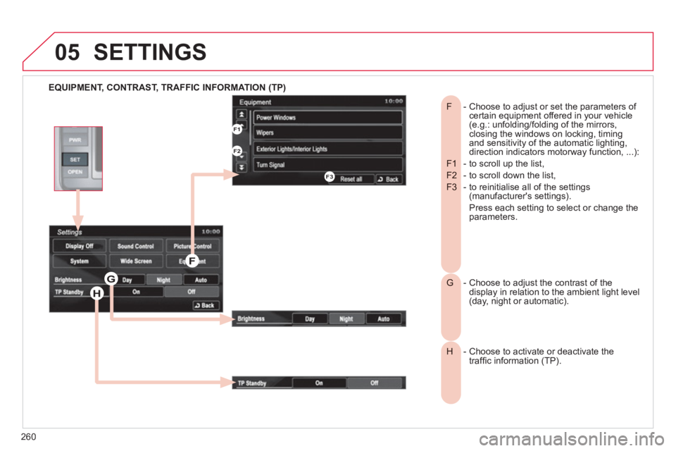 CITROEN C4 AIRCROSS 2011  Owners Manual 260
05
   
EQUIPMENT, CONTRAST, TRAFFIC INFORMATION (TP)
SETTINGS 
-  Choose to adjust or set the parameters of F certain equipment offered in your vehicle(e.g.: unfolding/folding of the mirrors,closi