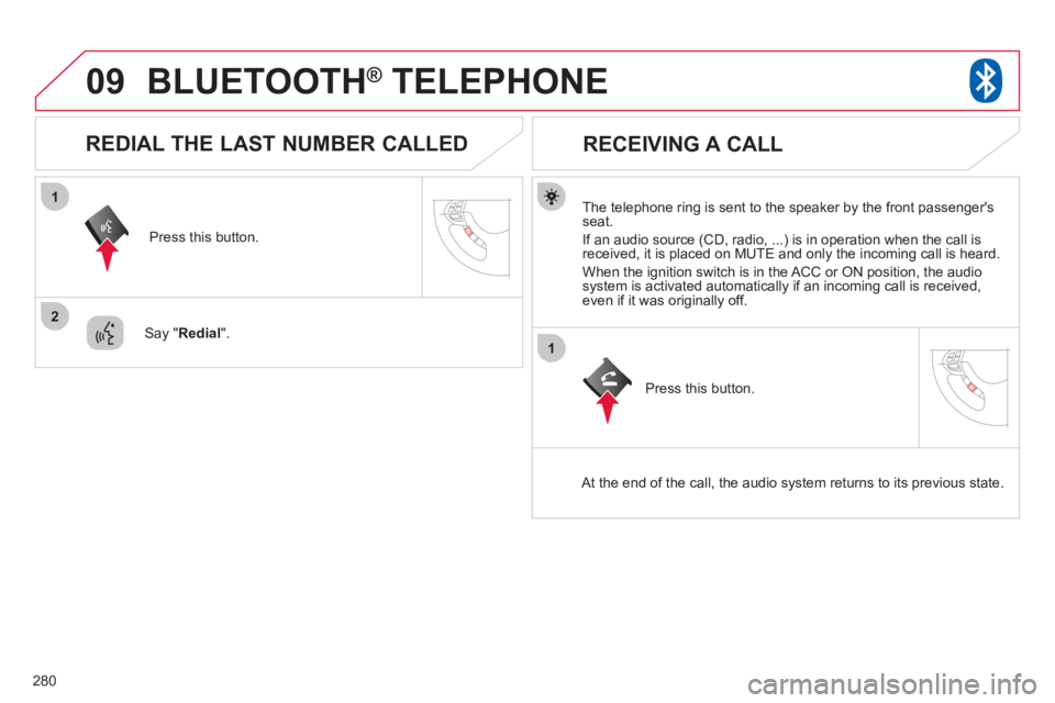 CITROEN C4 AIRCROSS 2011 Owners Manual 280
09
1
2
1
BLUETOOTH® TELEPHONE®
The telephone ring is sent to the speaker by the front passengersseat.
I
f an audio source (CD, radio, ...) is in operation when the call isreceived, it i CITROEN C4 AIRCROSS 2011 Owners Manual 280
09
1
2
1
BLUETOOTH® TELEPHONE®
The telephone ring is sent to the speaker by the front passengersseat.
I
f an audio source (CD, radio, ...) is in operation when the call isreceived, it i