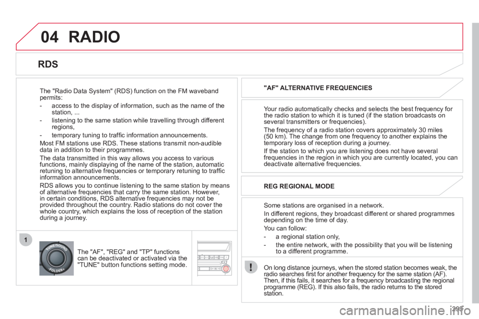 CITROEN C4 AIRCROSS 2011 Owners Manual 293
04
1
RADIO
The "Radio Data System" (RDS) function on the FM waveband permits:
- access to the displa
y of information, such as the name of the station, ...
- listenin
g to the sa CITROEN C4 AIRCROSS 2011 Owners Manual 293
04
1
RADIO
The "Radio Data System" (RDS) function on the FM waveband permits:
- access to the displa
y of information, such as the name of the station, ...
- listenin
g to the sa