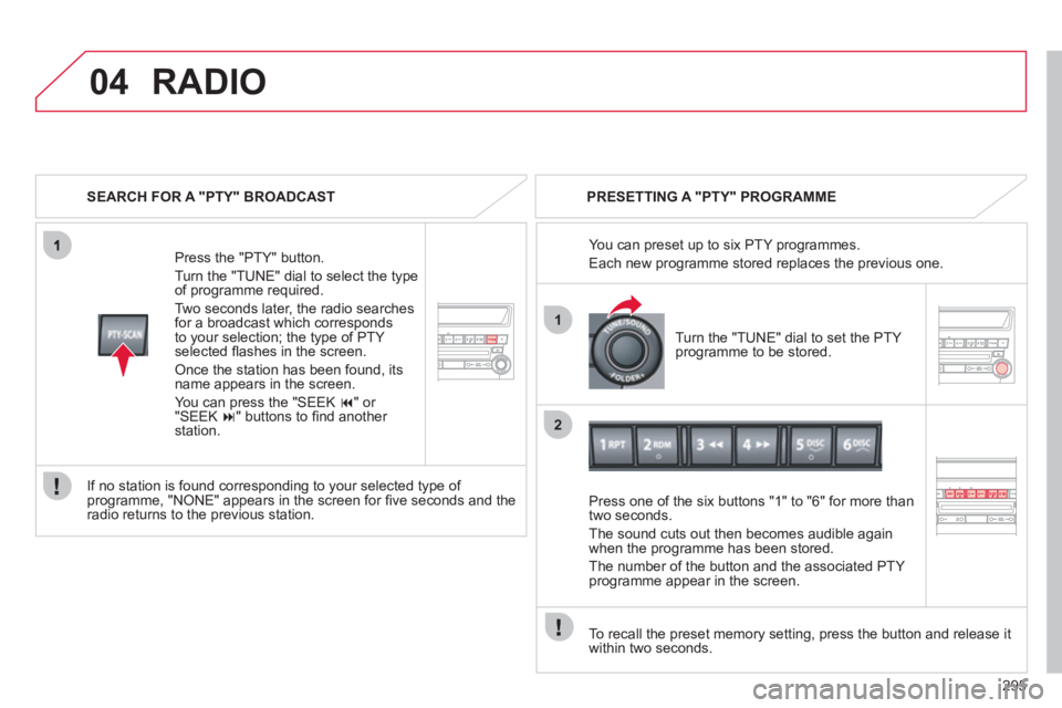 CITROEN C4 AIRCROSS 2011 Owners Manual 295
04
1
2
RADIO
SEARCH FOR A "PTY" BROADCAST
Pr
ess the "PTY" button.
Turn the "TUNE" dial to select the t
ype
of programme required.
Two seconds later, the radio searches
for a broadcast whic CITROEN C4 AIRCROSS 2011 Owners Manual 295
04
1
2
RADIO
SEARCH FOR A "PTY" BROADCAST
Pr
ess the "PTY" button.
Turn the "TUNE" dial to select the t
ype
of programme required.
Two seconds later, the radio searches
for a broadcast whic