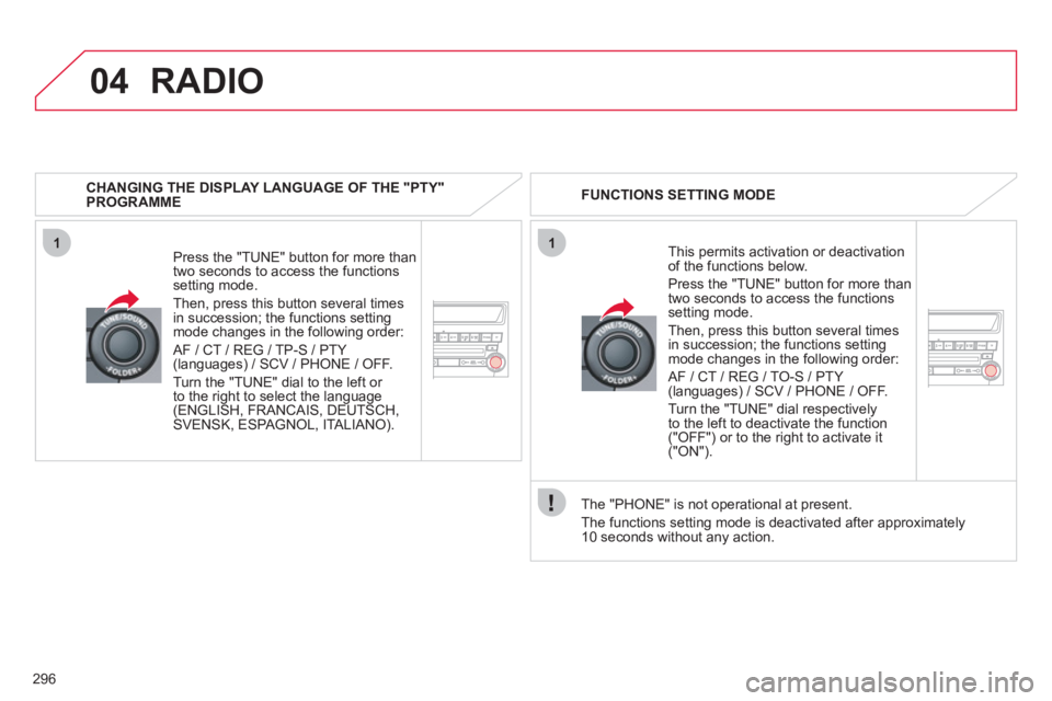 CITROEN C4 AIRCROSS 2011 Owners Manual 296
04
11
RADIO
CHANGING THE DISPLAY LANGUAGE OF THE "PTY" PROGRAMME
Press the "TUNE" button
for more than
two seconds to access the functions setting mode.
Then,
press this button several tim CITROEN C4 AIRCROSS 2011 Owners Manual 296
04
11
RADIO
CHANGING THE DISPLAY LANGUAGE OF THE "PTY" PROGRAMME
Press the "TUNE" button
for more than
two seconds to access the functions setting mode.
Then,
press this button several tim