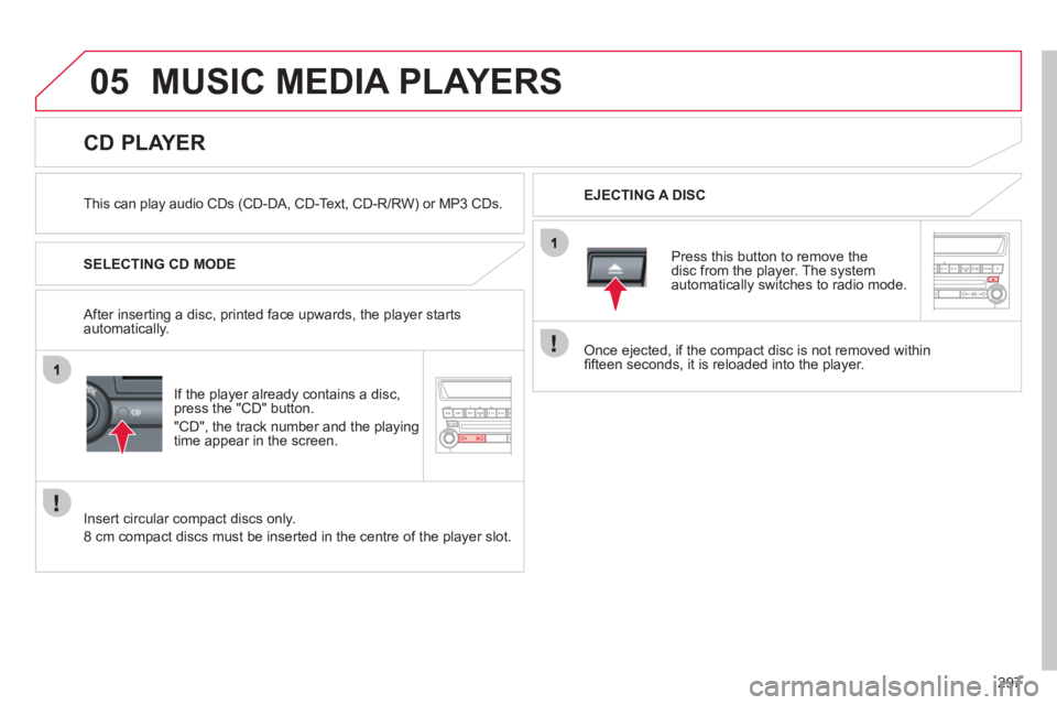 CITROEN C4 AIRCROSS 2011 Owners Manual 297
05MUSIC MEDIA PLAYERS
This can play audio CDs (CD-DA, CD-Text, CD-R/RW) or MP3 CDs.
EJECTING A DISC
CD PLAYER
SELECTING CD MODE
I
f the player alrea CITROEN C4 AIRCROSS 2011 Owners Manual 297
05MUSIC MEDIA PLAYERS
This can play audio CDs (CD-DA, CD-Text, CD-R/RW) or MP3 CDs.
EJECTING A DISC
CD PLAYER
SELECTING CD MODE
I
f the player alrea