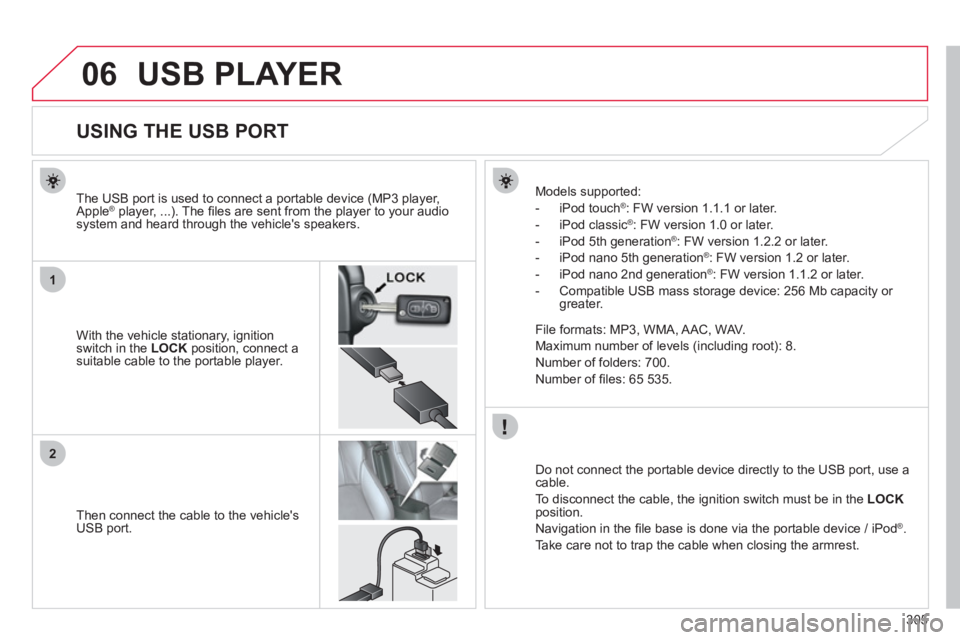 CITROEN C4 AIRCROSS 2011 Owners Manual 305
06
1
2
USB PLAYER
USING THE USB PORT
With the vehicle stationary, ignition switch in the LOCK
position, connect a
suitable cable to the portable pl CITROEN C4 AIRCROSS 2011 Owners Manual 305
06
1
2
USB PLAYER
USING THE USB PORT
With the vehicle stationary, ignition switch in the LOCK
position, connect a
suitable cable to the portable pl