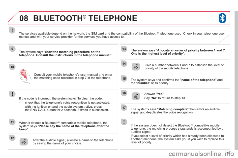 CITROEN C4 AIRCROSS 2011 Owners Manual 313
10
08
9
11
12
13
14
15
16
17
Consult your mobile telephones user manual and enter
the matching code recorded in step 7 in the telephone.
BLUETOOTH® TELEPHONE®
The system says " Start the ma CITROEN C4 AIRCROSS 2011 Owners Manual 313
10
08
9
11
12
13
14
15
16
17
Consult your mobile telephones user manual and enter
the matching code recorded in step 7 in the telephone.
BLUETOOTH® TELEPHONE®
The system says " Start the ma
