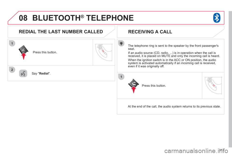 CITROEN C4 AIRCROSS 2011 Owners Manual 317
08
1
2
1
BLUETOOTH® TELEPHONE®
The telephone ring is sent to the speaker by the front passengersseat.
I
f an audio source (CD, radio, ...) is in operation when the call isreceived, it i CITROEN C4 AIRCROSS 2011 Owners Manual 317
08
1
2
1
BLUETOOTH® TELEPHONE®
The telephone ring is sent to the speaker by the front passengersseat.
I
f an audio source (CD, radio, ...) is in operation when the call isreceived, it i