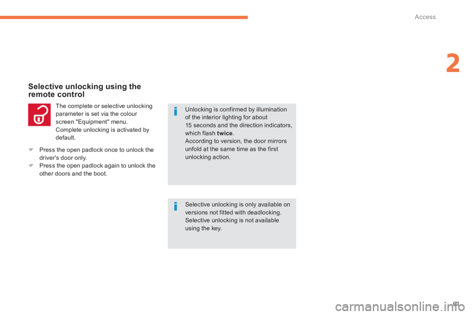 CITROEN C4 AIRCROSS 2011 Repair Manual 61
2
Access
  The complete or selective unlockingparameter is set via the colour screen "Equipment" menu. 
 Complete unlocking is activated bydefault. 
   
 
Selective unlocking using the 
remote cont