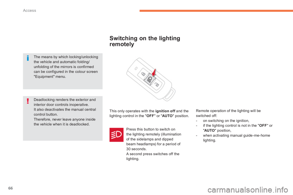 CITROEN C4 AIRCROSS 2011 Repair Manual 66
Access
Switching on the lighting
remotely 
  This only operates with the ignition offand theflighting control in the "OFF" or "AUTO 
" position.   
Remote operation of the li
ghting will be switche
