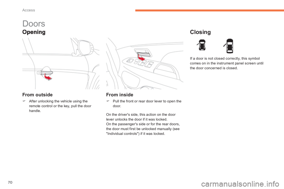 CITROEN C4 AIRCROSS 2011 Manual PDF 70
Access
   
 
 
 
 
Doors 
From out side
�)After unlocking the vehicle using theremote control or the key, pull the door handle.
 
 
Closing
 
 
From inside
�) 
 Pull the front or rear door lever to