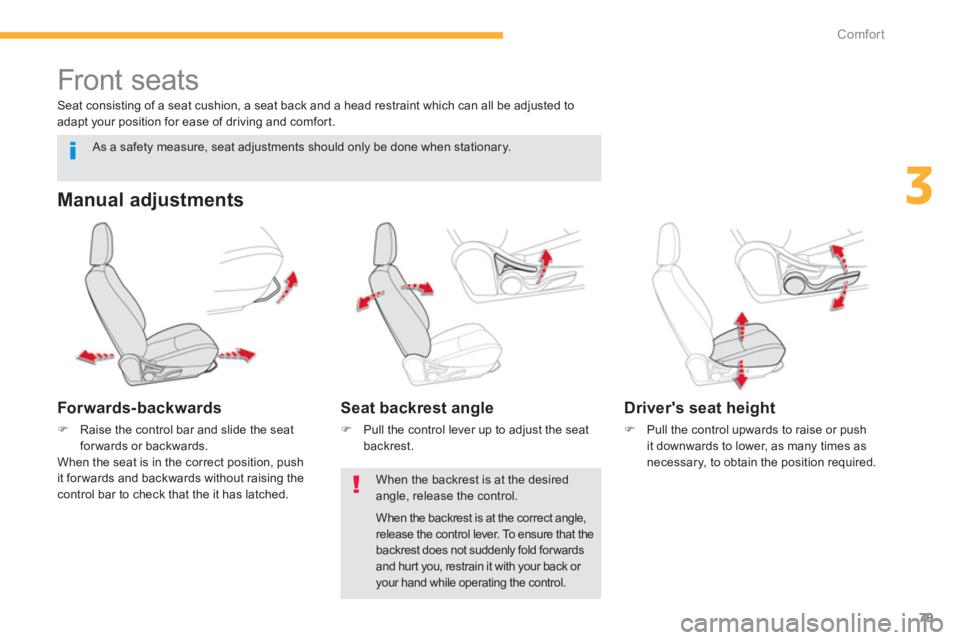CITROEN C4 AIRCROSS 2011 Manual Online 79
3
Comfort
   
 
 
 
 
 
 
 
Front seats 
 
 
Manual adjustments 
 
 
Forwards-backwards 
�)Raise the control bar and slide the seatforwards or backwards.  
  When the seat is in the correct positio