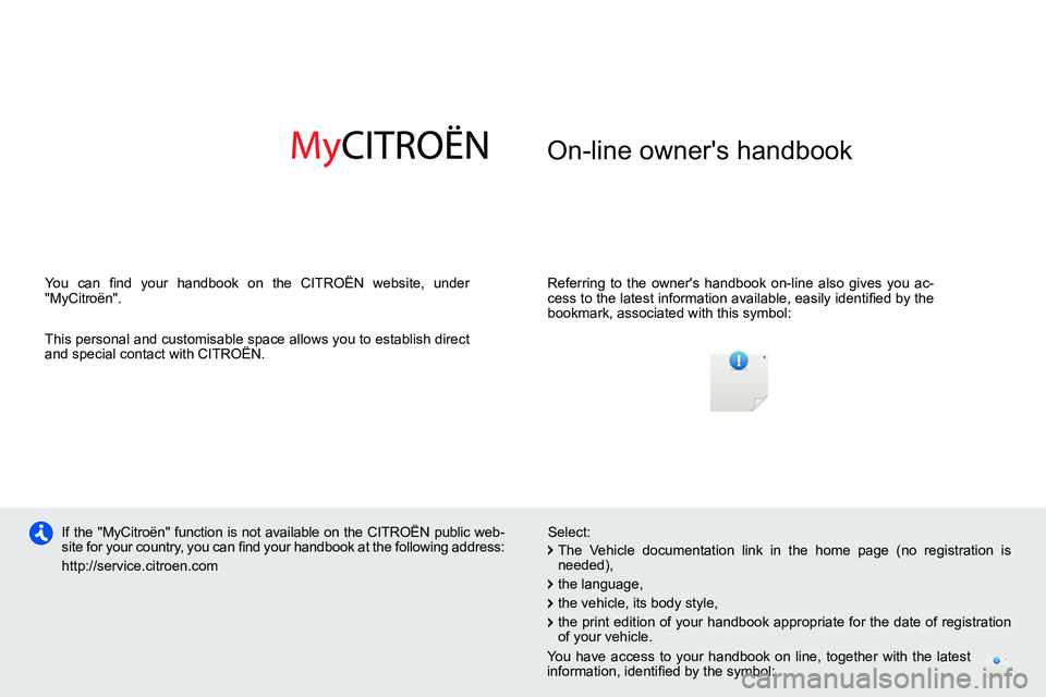 CITROEN C4 DAG 2013  Owners Manual   On-line owners handbook  
 
 
Referring to the owners handbook on-line also gives you ac-
cess to the latest information available, easily identiﬁ ed by the 
bookmark, associated with this symbo