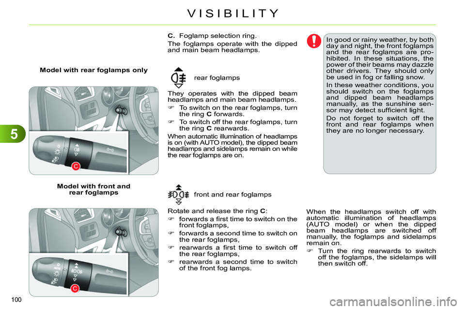 CITROEN C4 DAG 2013  Owners Manual 5
VISIBILITY
100 
   
 
 
 
 
 
 
 
 
C. 
  Foglamp selection ring. 
  The foglamps operate with the dipped 
and main beam headlamps. 
  They operates with the dipped beam 
headlamps and main beam hea