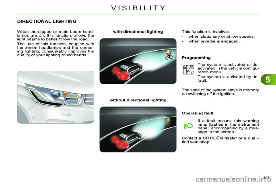 CITROEN C4 DAG 2013  Owners Manual 5
VISIBILITY
105 
   
 
 
 
 
 
 
 
DIRECTIONAL LIGHTING 
 
 
Programming     
with directional lighting 
 
   
without directional lighting 
     
When the dipped or main beam head-
lamps are on, thi