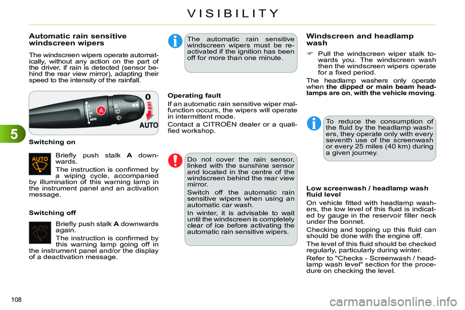 CITROEN C4 DAG 2013  Owners Manual 5
VISIBILITY
108 
   
 
 
 
 
 
 
 
 
 
 
Automatic rain sensitive 
windscreen wipers 
  The windscreen wipers operate automat-
ically, without any action on the part of 
the driver, if rain is detect