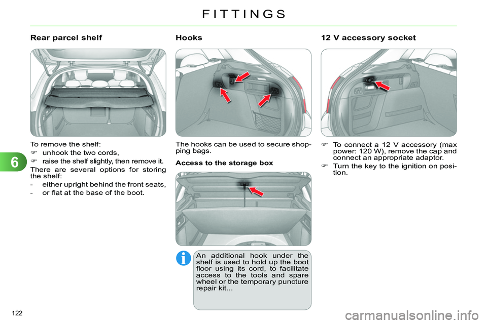 CITROEN C4 DAG 2013 Owners Manual 6
FITTINGS
122 
  To remove the shelf: 
   
 
 
  unhook the two cords, 
   
 
  raise the shelf slightly, then remove it.  
  There are several options for storing 
the shelf: 
   
 
-   either