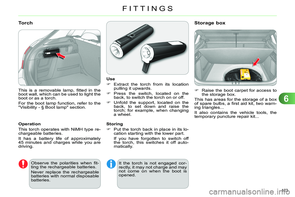 CITROEN C4 DAG 2013 Owners Manual 6
FITTINGS
123 
  This is a removable lamp, ﬁ tted in the 
boot wall, which can be used to light the 
boot or as a torch. 
  For the boot lamp function, refer to the 
"Visibility - § Boot lamp" sec