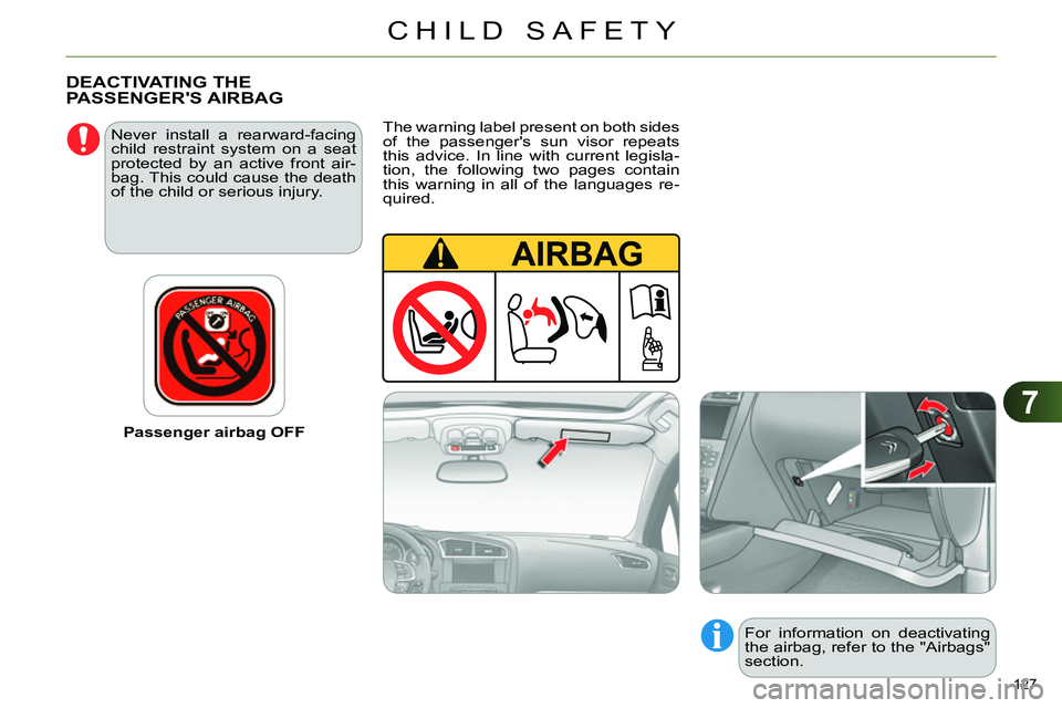 CITROEN C4 DAG 2013  Owners Manual 7
CHILD SAFETY
127 
   
Passenger airbag OFF      
Never install a rearward-facing 
child restraint system on a seat 
protected by an active front air-
bag. This could cause the death 
of the child or