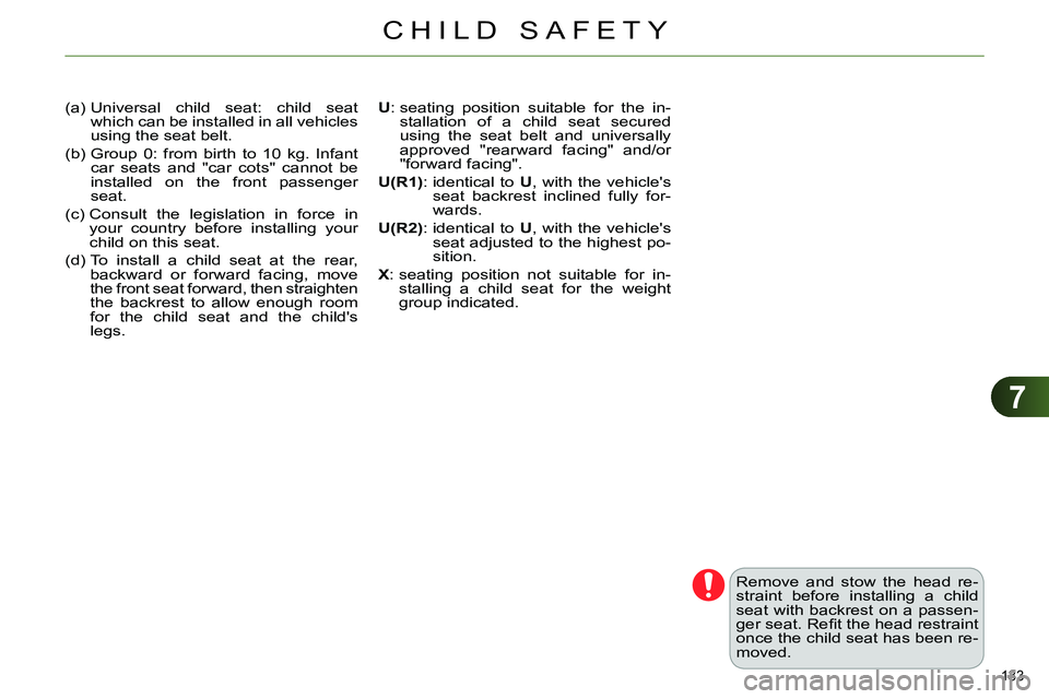 CITROEN C4 DAG 2013 Owners Manual 7
CHILD SAFETY
133
(a) Universal child seat: child seat
which can be installed in all vehicles
using the seat belt.
(b) Group 0: from birth to 10 kg. Infant
car seats and "car cots" cannot CITROEN C4 DAG 2013 Owners Manual 7
CHILD SAFETY
133
(a) Universal child seat: child seat
which can be installed in all vehicles
using the seat belt.
(b) Group 0: from birth to 10 kg. Infant
car seats and "car cots" cannot