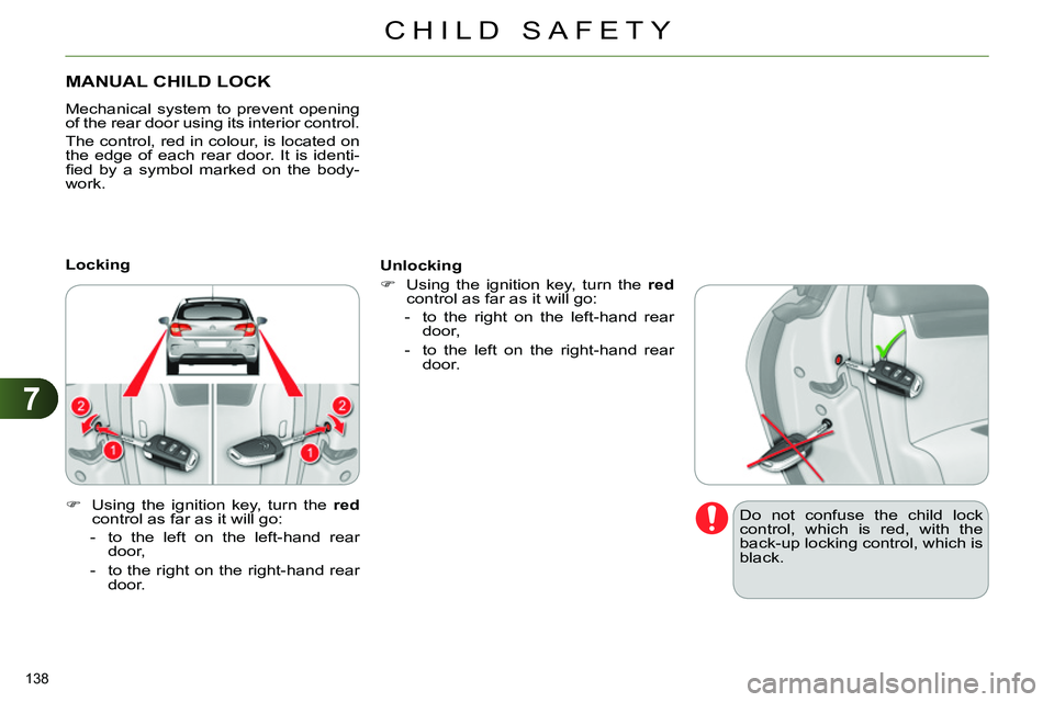 CITROEN C4 DAG 2013 Owners Manual 7
CHILD SAFETY
138
MANUAL CHILD LOCK
Mechanical system to prevent opening
of the rear door using its interior control.
The control, red in colour, is located on
the edge of CITROEN C4 DAG 2013 Owners Manual 7
CHILD SAFETY
138
MANUAL CHILD LOCK
Mechanical system to prevent opening
of the rear door using its interior control.
The control, red in colour, is located on
the edge of