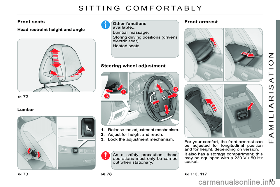 CITROEN C4 DAG 2013 User Guide 13
FAMILIARISATION
SITTING COMFORTABLY
Front seats
Head restraint height and angle
Lumbar
Other functions
available...
Lumbar massage.
Storing driving positions (drivers CITROEN C4 DAG 2013 User Guide 13
FAMILIARISATION
SITTING COMFORTABLY
Front seats
Head restraint height and angle
Lumbar
Other functions
available...
Lumbar massage.
Storing driving positions (drivers