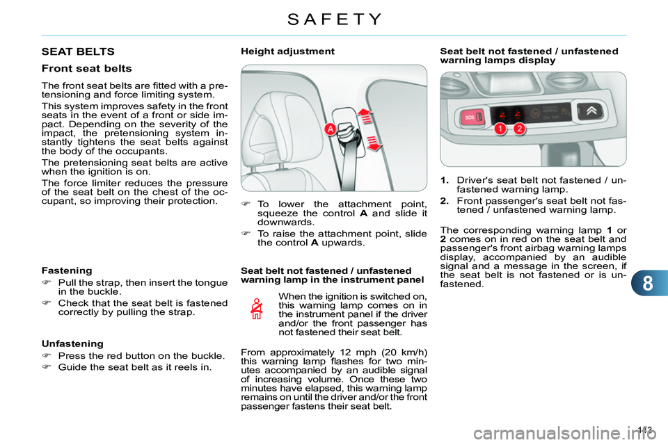 CITROEN C4 DAG 2013 Owners Manual 8
SAFETY
143
Seat belt not fastened / unfastened
warning lamp in the instrument panel
When the ignition is switched on,
this warning lamp comes on in
the instrument panel if the driver
and CITROEN C4 DAG 2013 Owners Manual 8
SAFETY
143
Seat belt not fastened / unfastened
warning lamp in the instrument panel
When the ignition is switched on,
this warning lamp comes on in
the instrument panel if the driver
and