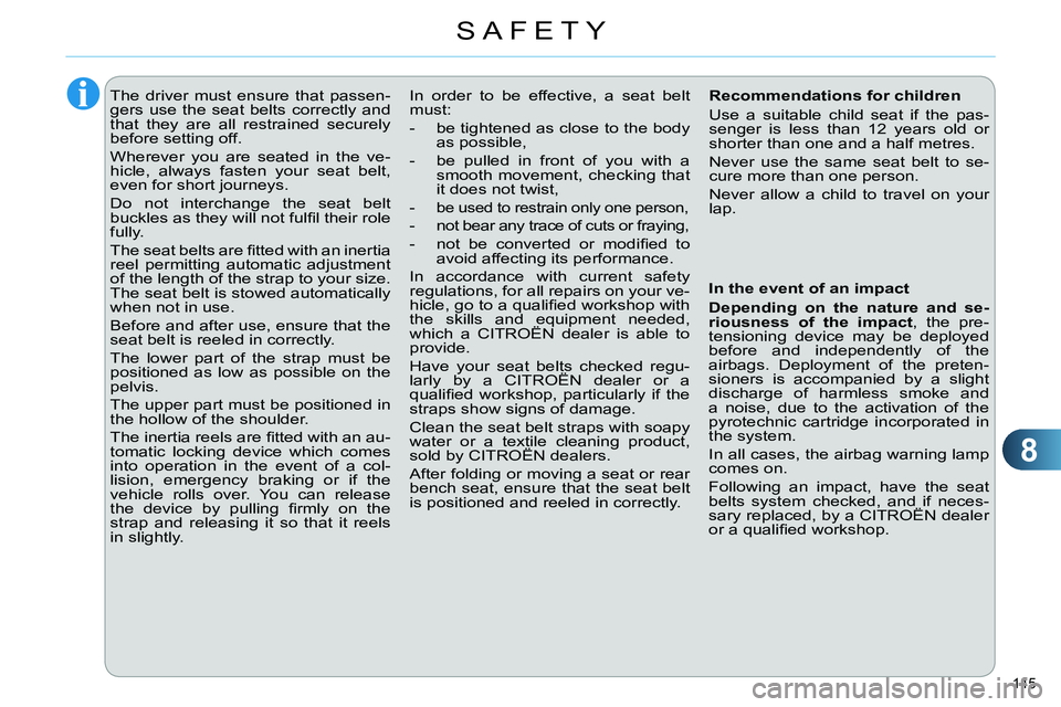 CITROEN C4 DAG 2013 Owners Manual 8
SAFETY
145
The driver must ensure that passen-
gers use the seat belts correctly and
that they are all restrained securely
before setting off.
Wherever you are seated in the ve-
hicl CITROEN C4 DAG 2013 Owners Manual 8
SAFETY
145
The driver must ensure that passen-
gers use the seat belts correctly and
that they are all restrained securely
before setting off.
Wherever you are seated in the ve-
hicl