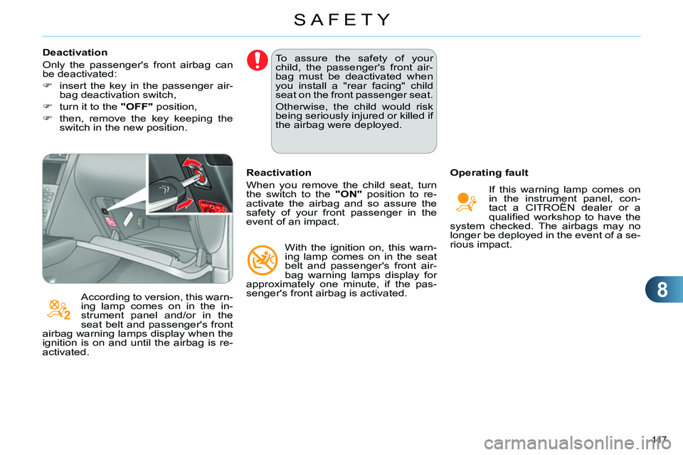 CITROEN C4 DAG 2013 Owners Manual 8
SAFETY
147
Deactivation
Only the passengers front airbag can
be deactivated:
insert the key in the passenger air-
bag deactivation switch,
turn it to the "OFF"
CITROEN C4 DAG 2013 Owners Manual 8
SAFETY
147
Deactivation
Only the passengers front airbag can
be deactivated:
insert the key in the passenger air-
bag deactivation switch,
turn it to the "OFF"