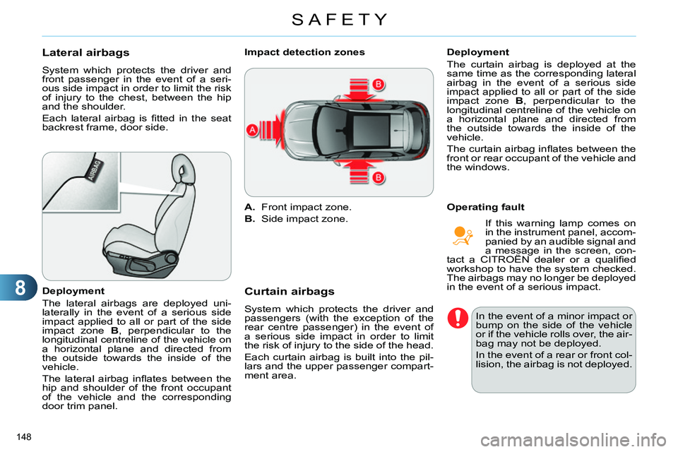 CITROEN C4 DAG 2013 Owners Manual 8
SAFETY
148
Lateral airbags
System which protects the driver and
front passenger in the event of a seri-
ous side impact in order to limit the risk
of injury to the chest, between CITROEN C4 DAG 2013 Owners Manual 8
SAFETY
148
Lateral airbags
System which protects the driver and
front passenger in the event of a seri-
ous side impact in order to limit the risk
of injury to the chest, between