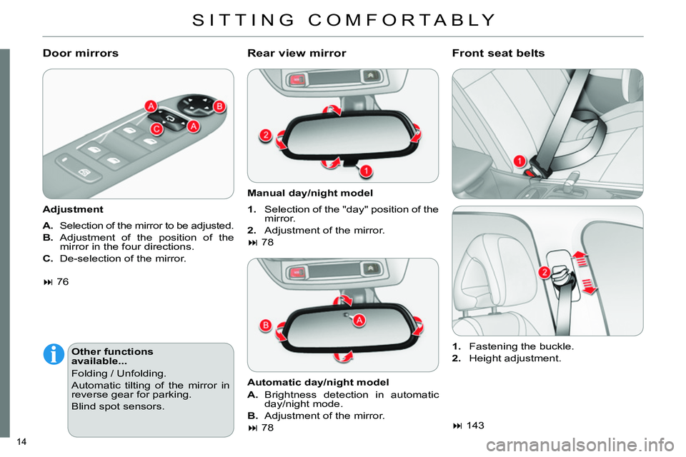 CITROEN C4 DAG 2013  Owners Manual 14 
  SITTING COMFORTABLY 
 
 
Door mirrors 
 
 
Adjustment  
   
 
A. 
  Selection of the mirror to be adjusted. 
   
B. 
 Adjustment of the position of the 
mirror in the four directions. 
   
C. 
 