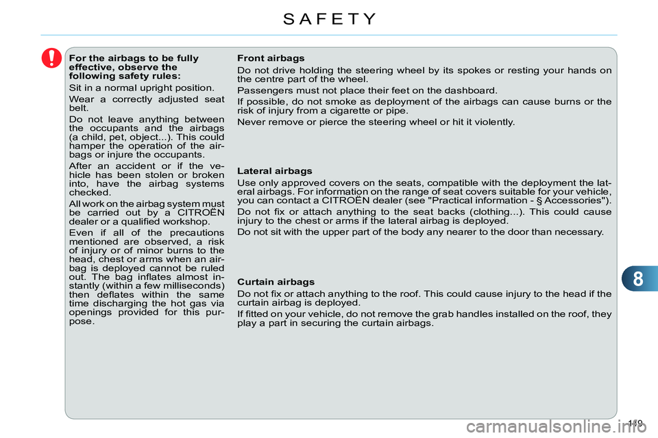 CITROEN C4 DAG 2013 Owners Manual 8
SAFETY
149
For the airbags to be fully
effective, observe the
following safety rules:
Sit in a normal upright position.
Wear a correctly adjusted seat
belt.
CITROEN C4 DAG 2013 Owners Manual 8
SAFETY
149
For the airbags to be fully
effective, observe the
following safety rules:
Sit in a normal upright position.
Wear a correctly adjusted seat
belt.