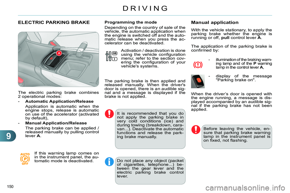 CITROEN C4 DAG 2013 Owners Manual 9
DRIVING
150
ELECTRIC PARKING BRAKE
The electric parking brake combines
2 operational modes:
- Automatic Application/Release
Application is automatic when the CITROEN C4 DAG 2013 Owners Manual 9
DRIVING
150
ELECTRIC PARKING BRAKE
The electric parking brake combines
2 operational modes:
- Automatic Application/Release
Application is automatic when the