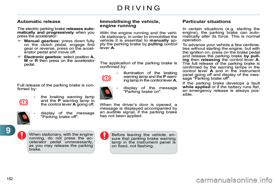 CITROEN C4 DAG 2013 Owners Manual 9
DRIVING
152
Automatic release
The electric parking brake releases auto-
matically and progressively
when you
press the accelerator:
Manual gearbox:
press down fully
on t CITROEN C4 DAG 2013 Owners Manual 9
DRIVING
152
Automatic release
The electric parking brake releases auto-
matically and progressively
when you
press the accelerator:
Manual gearbox:
press down fully
on t