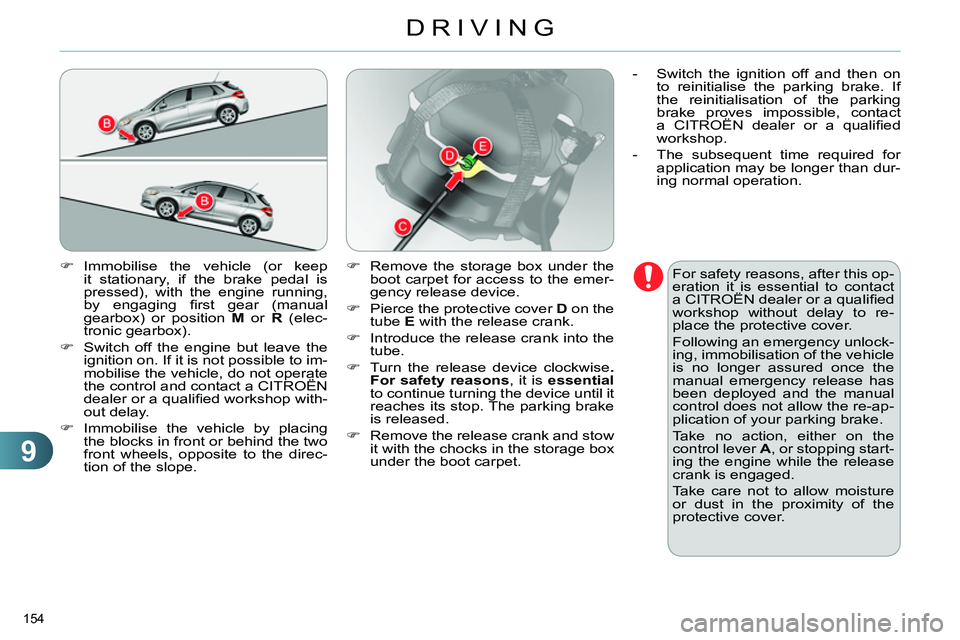 CITROEN C4 DAG 2013 Owners Manual 9
DRIVING
154 
   
 
 
 Immobilise the vehicle (or keep 
it stationary, if the brake pedal is 
pressed), with the engine running, 
by engaging ﬁ rst gear (manual 
gearbox) or position  M 
 or  R 