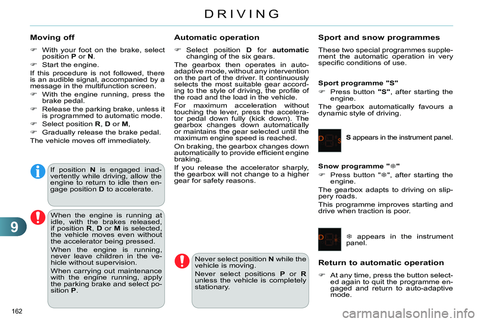 CITROEN C4 DAG 2013 Owners Manual 9
DRIVING
162
Moving off
With your foot on the brake, select
position P
or N
.
Start the engine.
If this procedure is not followed, there
is an audible signal CITROEN C4 DAG 2013 Owners Manual 9
DRIVING
162
Moving off
With your foot on the brake, select
position P
or N
.
Start the engine.
If this procedure is not followed, there
is an audible signal