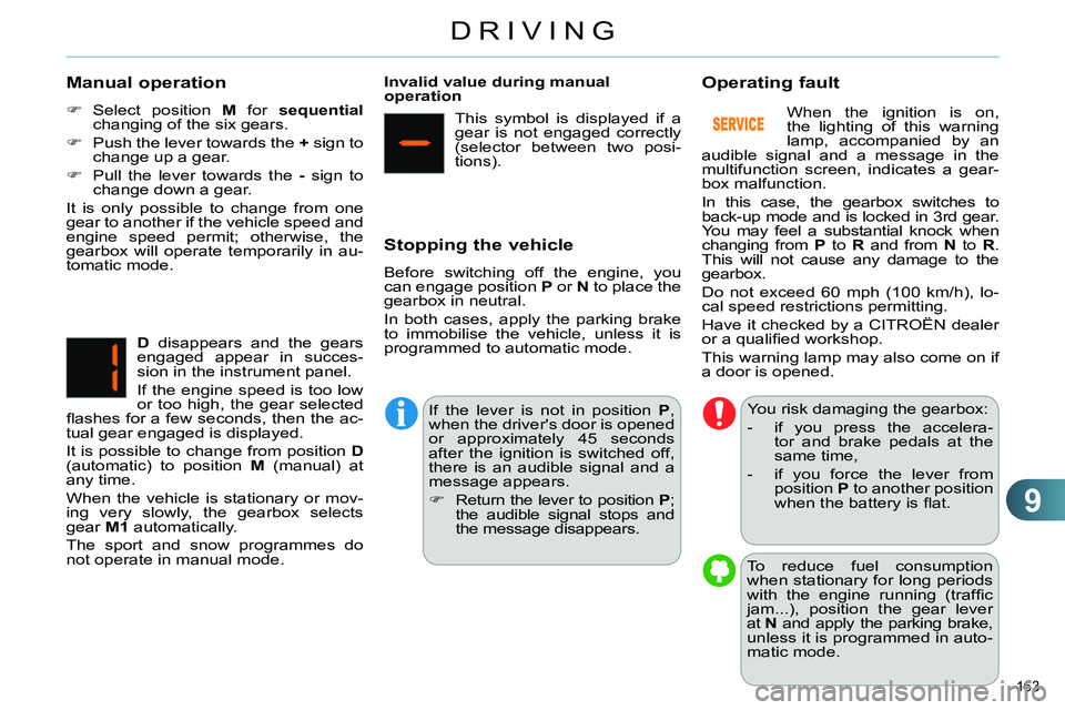 CITROEN C4 DAG 2013 Owners Manual 9
DRIVING
163
Manual operation
Select position M
for sequential
changing of the six gears.
Push the lever towards the +
sign to
change up a gear.
P CITROEN C4 DAG 2013 Owners Manual 9
DRIVING
163
Manual operation
Select position M
for sequential
changing of the six gears.
Push the lever towards the +
sign to
change up a gear.
P