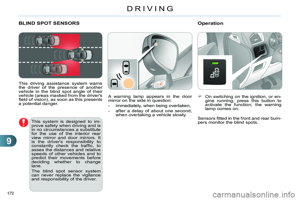 CITROEN C4 DAG 2013  Owners Manual 9
DRIVING
172 
   
 
 
 
 
 
 
 
BLIND SPOT SENSORS 
 
 
This driving assistance system warns 
the driver of the presence of another 
vehicle in the blind spot angle of their 
vehicle (areas masked fr