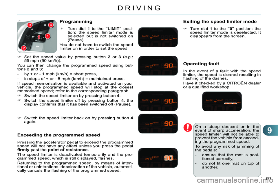 CITROEN C4 DAG 2013 Owners Manual 9
DRIVING
177
Programming
Turn dial 1
to the "LIMIT"
posi-
tion: the speed limiter mode is
selected but is not switched on
(Pause).
You do not have to switch the speed
CITROEN C4 DAG 2013 Owners Manual 9
DRIVING
177
Programming
Turn dial 1
to the "LIMIT"
posi-
tion: the speed limiter mode is
selected but is not switched on
(Pause).
You do not have to switch the speed