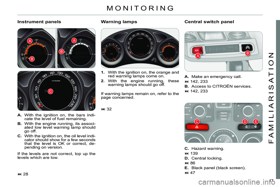CITROEN C4 DAG 2013 User Guide 17
FAMILIARISATION
MONITORING
Instrument panels
Warning lamps
Central switch panel
A.
With the ignition on, the bars indi-
cate the level of fuel remaining.
B.
With t CITROEN C4 DAG 2013 User Guide 17
FAMILIARISATION
MONITORING
Instrument panels
Warning lamps
Central switch panel
A.
With the ignition on, the bars indi-
cate the level of fuel remaining.
B.
With t